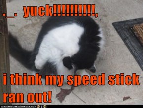 ._.  yuck!!!!!!!!!!,  i think my speed stick ran out!