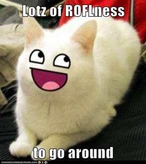 Lotz of ROFLness  to go around