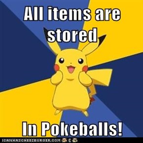 All items are stored  In Pokeballs!