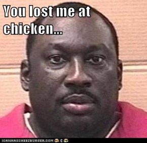 You lost me at chicken...