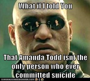 What if I told You  That Amanda Todd isnt the only person who ever committed suicide