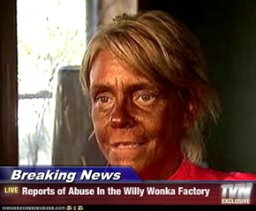 Breaking News - Reports of Abuse In the Willy Wonka Factory