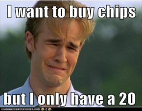 I want to buy chips  but I only have a 20