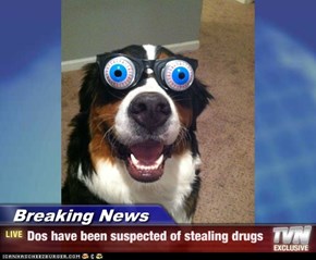 Breaking News - Dos have been suspected of stealing drugs