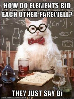 HOW DO ELEMENTS BID EACH OTHER FAREWELL?  THEY JUST SAY Bi
