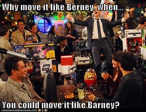Why move it like Berney, when...  You could move it like Barney?