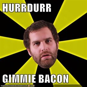 HURRDURR  GIMMIE BACON