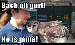 Back off gurl!  He is mine!