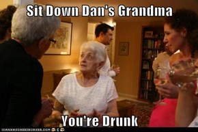 Sit Down Dan's Grandma  You're Drunk