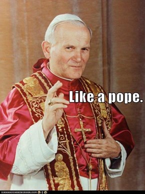 Like a pope.