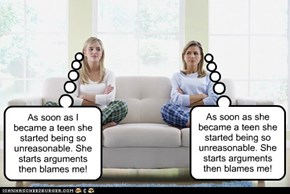 As soon as she became a teen she started being so unreasonable. She starts arguments then blames me!