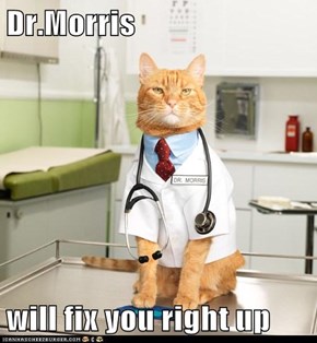 Dr.Morris  will fix you right up