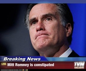 Breaking News - Mitt Romney is constipated