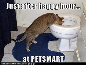 Just after happy hour...  at PETSMART