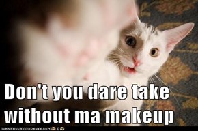 Don't you dare take without ma makeup