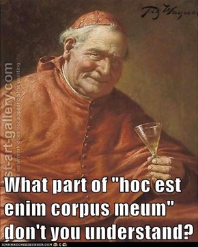 What part of "hoc est enim corpus meum" don't you understand?