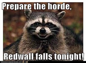 Prepare the horde,   Redwall falls tonight!