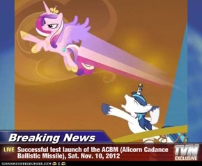 Breaking News - Successful test launch of the ACBM (Alicorn Cadance Ballistic Missile), Sat. Nov. 10, 2012