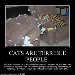 CATS ARE TERRIBLE PEOPLE.