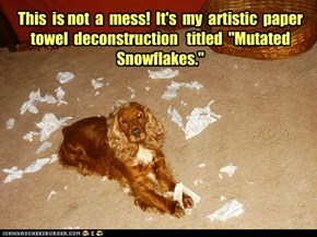 This  is not  a  mess!  It's  my  artistic  paper  towel  deconstruction   titled  "Mutated Snowflakes."