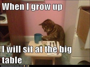 When I grow up  I will sit at the big table