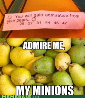 Admiration from your pears.
