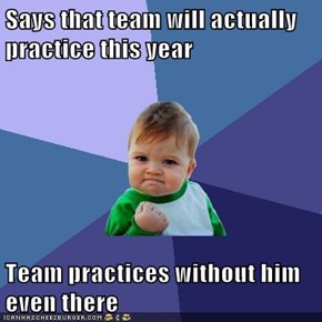Says that team will actually practice this year   Team practices without him even there