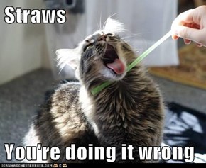 Straws  You're doing it wrong