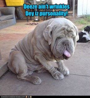 Deeze ain't wrinkles Dey iz pursonality!