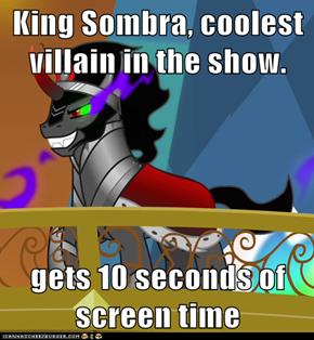 King Sombra, coolest villain in the show.   gets 10 seconds of screen time