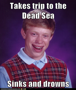 Takes trip to the Dead Sea  Sinks and drowns