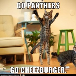 GO PANTHERS  GO CHEEZBURGER.