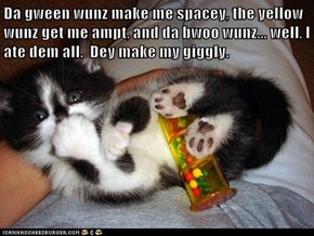 Da gween wunz make me spacey, the yellow wunz get me ampt, and da bwoo wunz... well, I ate dem all.  Dey make my giggly.