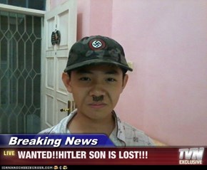 Breaking News - WANTED!!HITLER SON IS LOST!!!