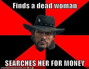 Finds a dead woman  SEARCHES HER FOR MONEY