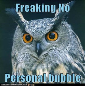 Freaking No  Personal bubble