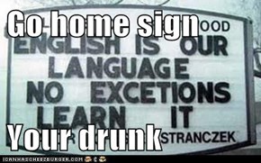 Go home sign   Your drunk