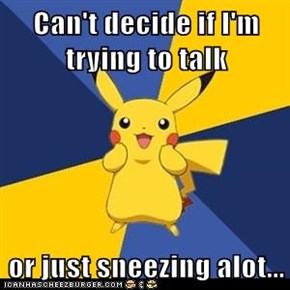 Can't decide if I'm trying to talk  or just sneezing alot...
