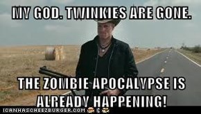 MY GOD. TWINKIES ARE GONE.  THE ZOMBIE APOCALYPSE IS ALREADY HAPPENING!