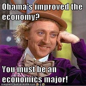 Obama's improved the economy?  You must be an economics major!