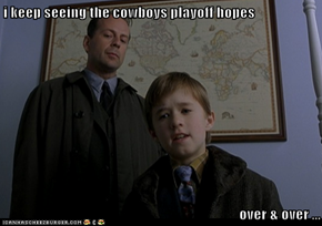 i keep seeing the cowboys playoff hopes  over & over ...