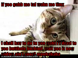 if yoo gahb me tal wahn mo timz  i shall hav to du tu yoo waht i'z deed to yoo butthole huzbind, wait yoo iz now widow ain't yooz? moohahaha
