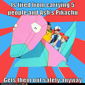 Is tired from carrying 5 people and Ash's Pikachu  Gets them out safely anyway