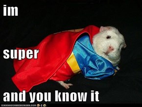 im super and you know it