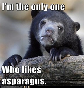 I'm the only one  Who likes asparagus.