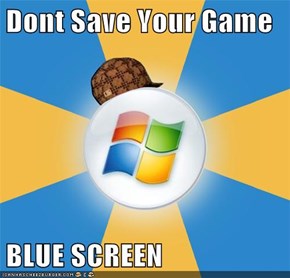 Dont Save Your Game  BLUE SCREEN