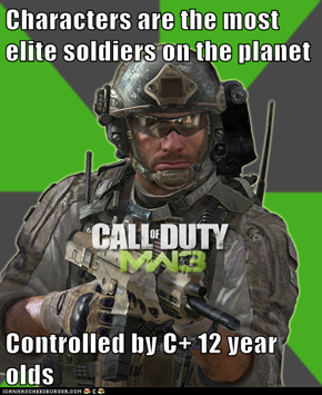 Characters are the most elite soldiers on the planet  Controlled by C+ 12 year olds