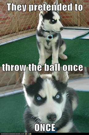 They pretended to  throw the ball once ONCE