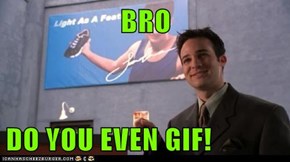 BRO  DO YOU EVEN GIF!