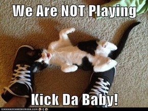 We Are NOT Playing  Kick Da Baby!